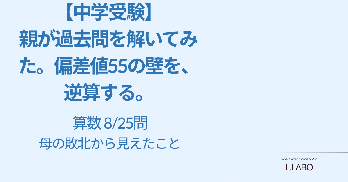 中学受験　親が過去問を解いてみた。偏差値５５を逆算する。算数８/２５問。母の敗北から見えたこと